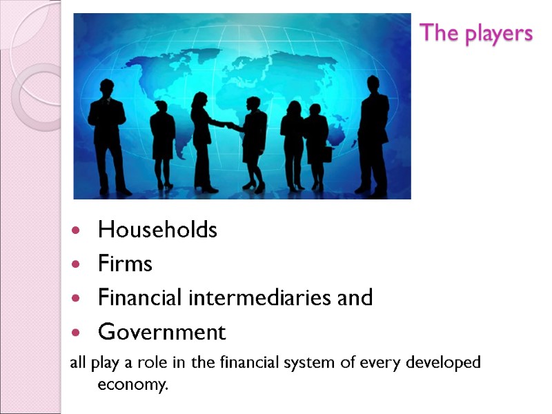 The players Households Firms Financial intermediaries and  Government  all play a role